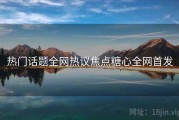 热门话题全网热议焦点糖心全网首发